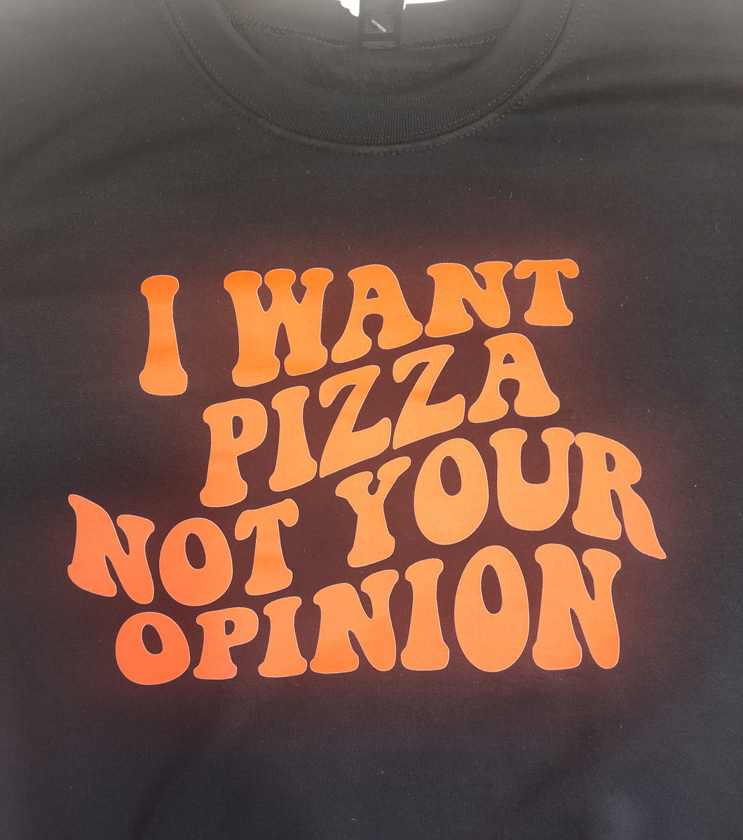 **SALE $21.00** ALREADY Made Sweatshirt I Want Pizza Not Your Opinion