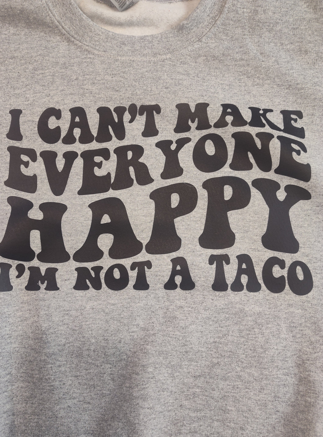 **SALE $21.00** ALREADY Made Sweatshirt I Can't Make Everyone Happy I'm Not a Taco